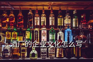 酒廠的企業(yè)文化怎么寫(xiě)