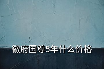 徽府國尊5年什么價(jià)格