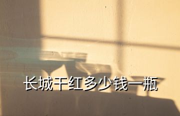 長(zhǎng)城干紅多少錢一瓶