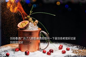 劍南春酒廠出了幾款低端酒我想問(wèn)一下是劍南老窖好還是劍南國(guó)寶好