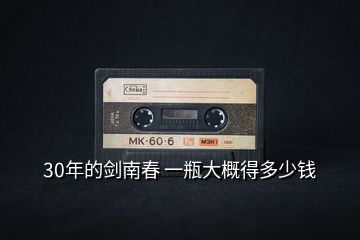 30年的劍南春 一瓶大概得多少錢