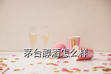 茅臺醇酒怎么樣