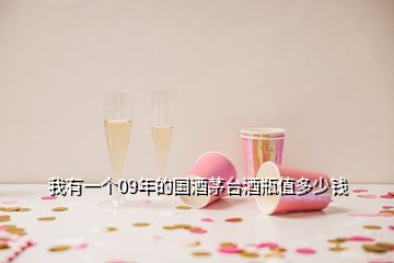 我有一個(gè)09年的國(guó)酒茅臺(tái)酒瓶值多少錢