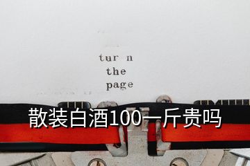 散裝白酒100一斤貴嗎