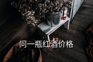 問(wèn)一瓶紅酒價(jià)格