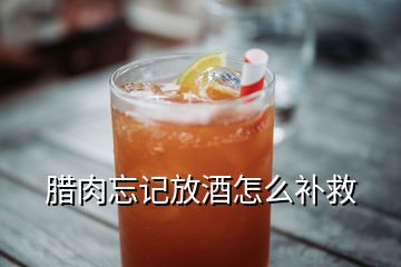 臘肉忘記放酒怎么補救