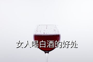 女人喝白酒的好處