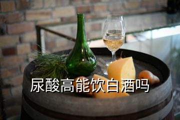 尿酸高能飲白酒嗎