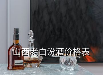 山西老白汾酒價格表