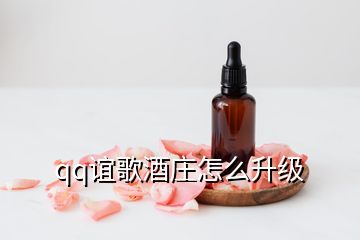 qq誼歌酒莊怎么升級(jí)