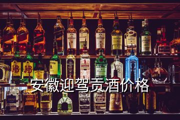 安徽迎駕貢酒價格