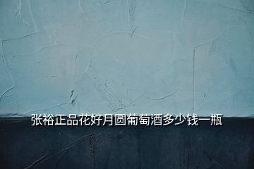 張?jiān)Ｕ坊ê迷聢A葡萄酒多少錢(qián)一瓶