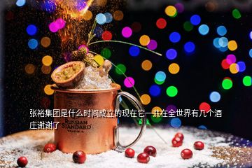 張裕集團是什么時間成立的現(xiàn)在它一共在全世界有幾個酒莊謝謝了