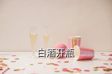 白酒開(kāi)瓶