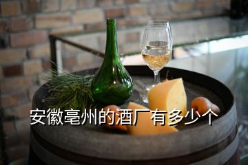 安徽亳州的酒廠有多少個(gè)