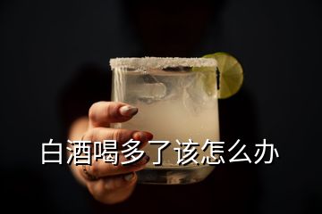 白酒喝多了該怎么辦