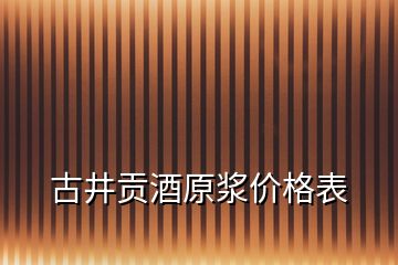 古井貢酒原漿價(jià)格表