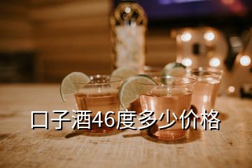 口子酒46度多少價格