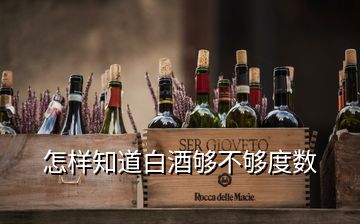 怎樣知道白酒夠不夠度數(shù)