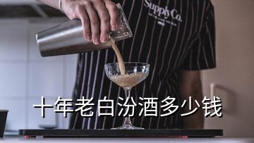 十年老白汾酒多少錢