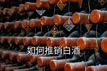 如何推銷白酒