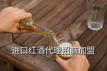 進(jìn)口紅酒代理招商加盟