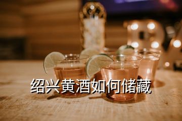 紹興黃酒如何儲(chǔ)藏