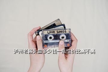 瀘州老窖頭曲多少錢一瓶性價比高不高