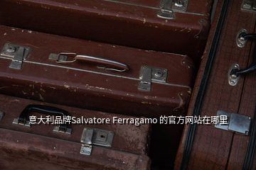 意大利品牌Salvatore Ferragamo 的官方網(wǎng)站在哪里