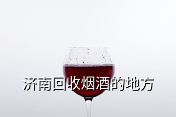 濟南回收煙酒的地方