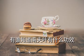 有誰(shuí)知道南夫葉有什么功效