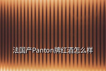 法國產(chǎn)Panton牌紅酒怎么樣