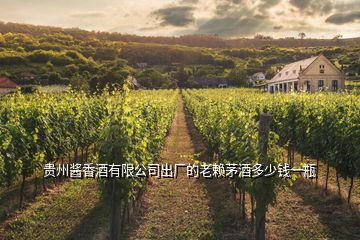 貴州醬香酒有限公司出廠的老賴茅酒多少錢(qián)一瓶