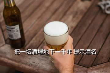 把一壇酒埋地下一千年 提示酒名