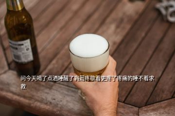 問今天喝了點酒睡醒了肩周疼歇著更疼了疼痛的睡不著求救