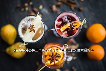 求古今中外各種三個(gè)字的酒的名字比如二鍋頭金六福威士