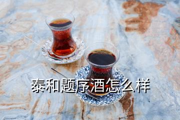 泰和題序酒怎么樣