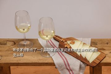 聽說(shuō)茅臺(tái)新出了一個(gè)品叫健醬世家說(shuō)是和修正合作的酒質(zhì)怎么樣