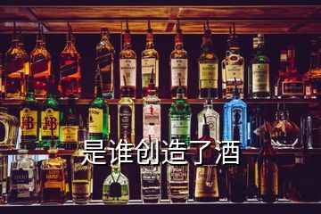 是誰(shuí)創(chuàng)造了酒