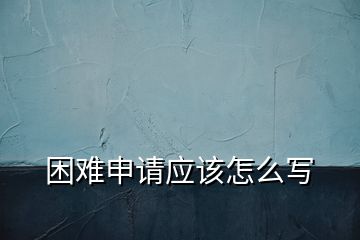 困難申請應該怎么寫