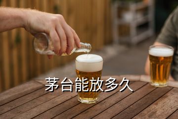 茅臺能放多久