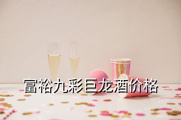 富裕九彩巨龍酒價格