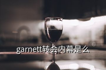 garnett轉(zhuǎn)會(huì)內(nèi)幕是么