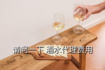 請(qǐng)問(wèn)一下 酒水代理費(fèi)用