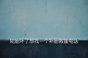 輪胎壞了想找一個(gè)補(bǔ)胎救援電話