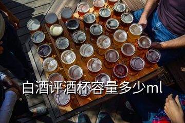 白酒評(píng)酒杯容量多少ml