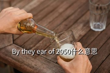 By they ear of 2050什么意思