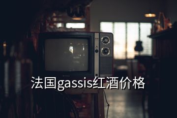 法國(guó)gassis紅酒價(jià)格