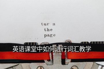 英語課堂中如何進(jìn)行詞匯教學(xué)