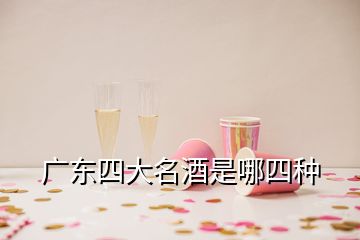 廣東四大名酒是哪四種